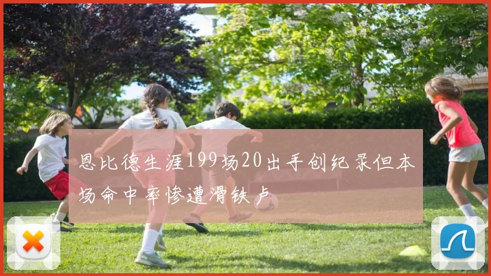 恩比德生涯199场20出手创纪录但本场命中率惨遭滑铁卢